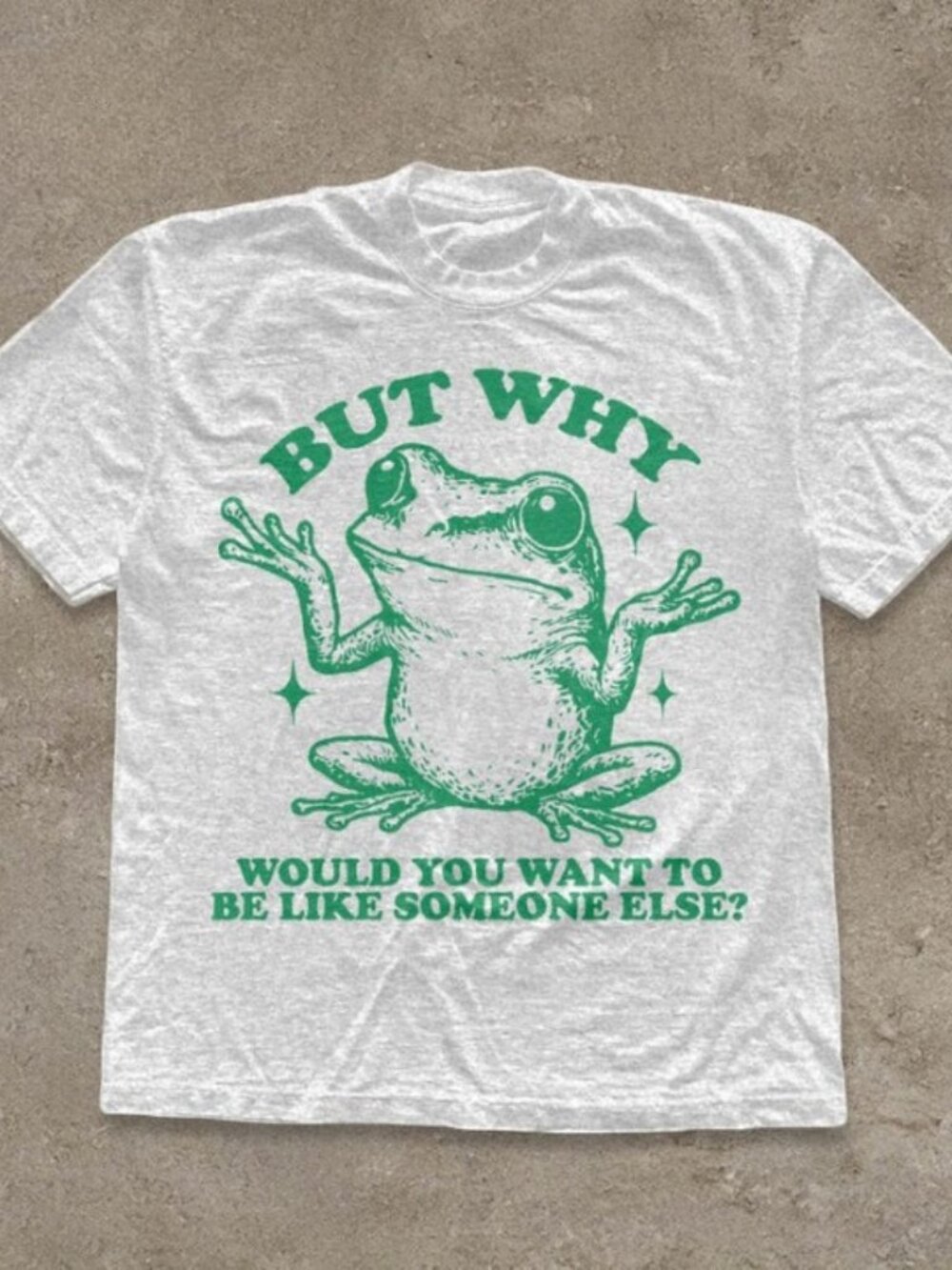 But Why Would You Want To Be Like Someone Else Tee